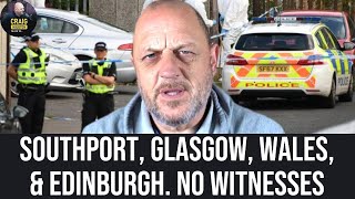 SOUTHPORT GLASGOW EDINBURGH amp WALES Have seen some horrific incidents BUT No Witnesses In Media [upl. by Parik]