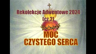 quotMoc czystego sercaquot cz 2  Rekolekcje Adwentowe 2024 [upl. by Orlan184]