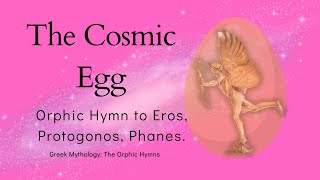 Orphic Hymn to Eros The Cosmic Egg Explained [upl. by Lleihsad]