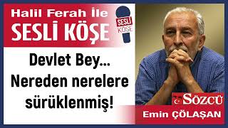 Emin Çölaşan Devlet Bey Nereden nerelere sürüklenmiş 230824 Halil Ferah ile Sesli Köşe [upl. by Elleirol]