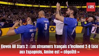 Eleven All Stars 2 Les streamers français s’inclinent 20 face aux Espagnols Amine est « dégoûté » [upl. by Gorlin]