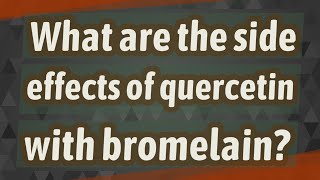 What are the side effects of quercetin with bromelain [upl. by Ellmyer]