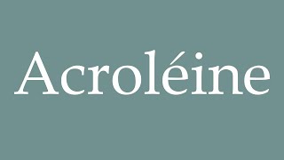 How to Pronounce Acroléine Acrolein Correctly in French [upl. by Anidan]