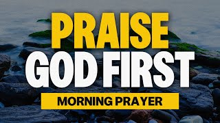 A Morning Prayer To Praise God In Advance  Bless Your Day By Praising The Lord [upl. by Ettenim]