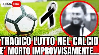 🔴 TRAGICO LUTTO CALCIO quotE MORTO IMPROVVISAMENTEquot TIFOSI IN LACRIME [upl. by Monique955]