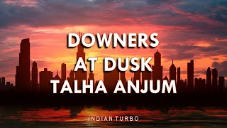 Talha Anjum  Downers At Dusk Lyrics  Indian Turbo [upl. by Shutz]