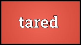 Tared Meaning [upl. by Yxor]