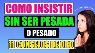 Como Insistir Sin Ser Pesado o Pesada 11 Consejos [upl. by Selij]