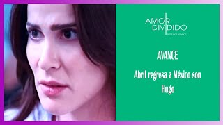 AMOR DIVIDIDO AVANCE CAPITULO 56 ABRIL REGRESA A MEXICO SIN HUGO [upl. by Dagmar]