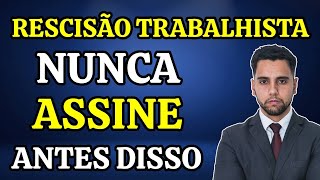 RESCISÃO TRABALHISTA CUIDADO NÃO ASSINE ANTES DE VER ESSE VÍDEO [upl. by Staffard814]