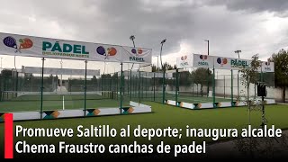 Promueve Saltillo al deporte inaugura alcalde Chema Fraustro canchas de padel [upl. by Tenner]