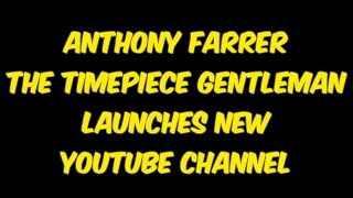 Anthony Farrer The Timepiece Gentleman Launches New YouTube Channel 1 [upl. by Nelyaw]