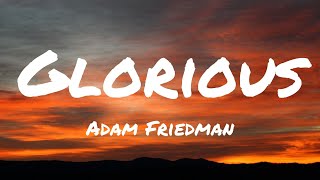 Adam Friedman  Glorious lyrics [upl. by Nnodnarb228]