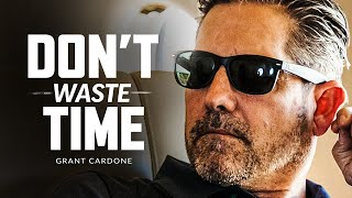 DONT WASTE YOUR TIME  Powerful Motivational Speech  Grant Cardone [upl. by Schwab]