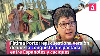 Fátima Portorreal cuestiona versión de que la conquista fue pactada entre Españoles y caciques [upl. by Zinnes]