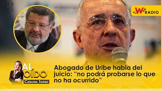 Al Oído  Abogado de Uribe habla del juicio “no podrá probarse lo que no ha ocurrido” [upl. by Llehsram720]