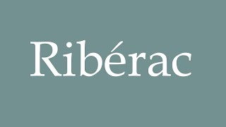 How to Pronounce Ribérac Correctly in French [upl. by Giralda]