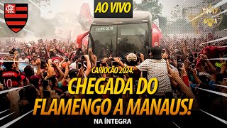 AO VIVO CHEGADA DO FLAMENGO A MANAUS FESTA DA TORCIDA  CAMPEONATO CARIOCA  1ª RODADA HD [upl. by Stefania]