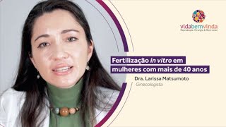 Por que a fertilização in vitro é o tratamento mais indicado para engravidar após os 40 anos [upl. by Ronica]