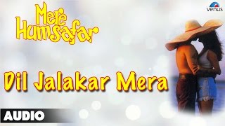 Mere Humsafar  Dil Jalakar Mera Full Audio Song  Ajay Mehra [upl. by Lenni]