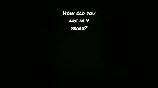 How old are you in 4 years [upl. by Diarmuid]