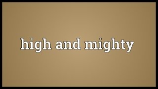 High and mighty Meaning [upl. by Bucella526]