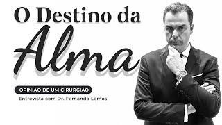 O Destino da Alma Opinião de um Cirurgião Entrevista com Dr Fernando Lemos [upl. by Nilyac]