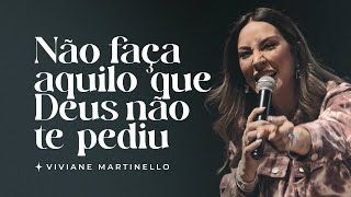 Não faça aquilo que Deus não te pediu  Pra Viviane Martinello [upl. by Alorac]