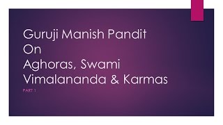 Guruji Manish Pandit ji on Aghoras Swami Vimalananda amp Karmas  Part 1 [upl. by Phipps30]