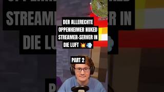 DER ALLERECHTE OPPENHEIMER NUKEDSTREAMERSERVER IN DIE LUFT 💥💨 PART 2 explosion minecraft craft [upl. by Eelrefinnej231]