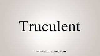 How To Say Truculent [upl. by Shlomo853]