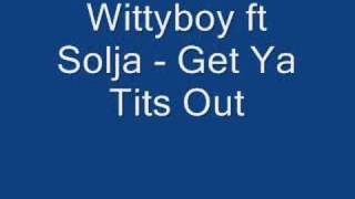 Wittyboy ftSolja  Get Ya Tits Out [upl. by Halil]