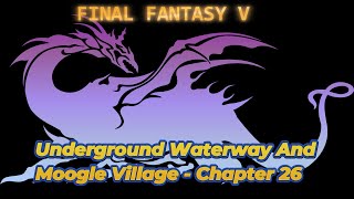 Underground Waterway And Moogle Village  Chapter 26  FINAL FANTASY V  Guide  Walkthrough [upl. by Eilsew]