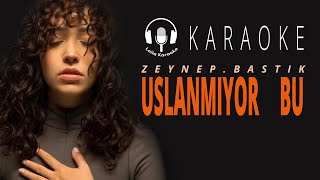 Karaoke  Zeynep Bastık  Uslanmıyor Bu [upl. by Ydnac]