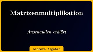 Matrizenmultiplikation anschaulich erklärt [upl. by Elatnahs]