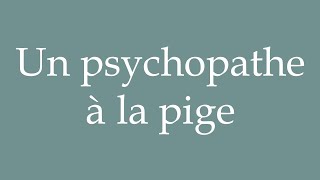 How to Pronounce Un psychopathe à la pige A freelance psychopath Correctly in French [upl. by Hymen996]