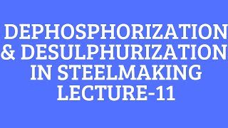 DEPHOSPHIZATION amp DESULPHURIZATIONLECTURE 11FERROUS EXTRACTION EVERYTHING METALLURGY [upl. by Drice]