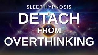 Sleep Hypnosis Detach from OverThinking  Fall Asleep Relaxed Release Worries amp Anxiety [upl. by Atwekk]