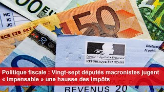 Politique fiscale  Vingtsept députés macronistes jugent « impensable » une hausse des impôts [upl. by Porta343]