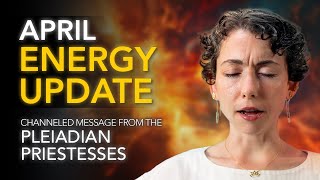 April Energy Update  Channeled Message from the Pleiadian Priestesses [upl. by Obe619]