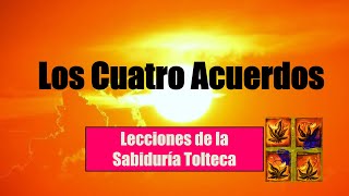 Los 4 Acuerdos que Cambiarán tu Vida  Lecciones y Enseñanzas de la Sabiduría Tolteca [upl. by Harmon456]