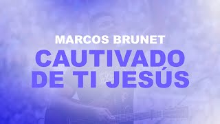 Marcos Brunet  Cautivado De Ti Jesús [upl. by Jacynth]