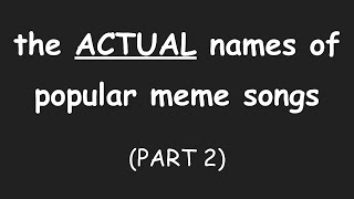 THE ACTUAL NAMES OF POPULAR MEME SONGS PART 2 [upl. by Ariaec]