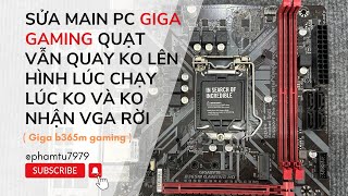 Sửa main pc giga gaming quạt vẫn quay ko lên hình lúc chạy lúc ko và ko nhận vga rời Giga b365 [upl. by Bordy]