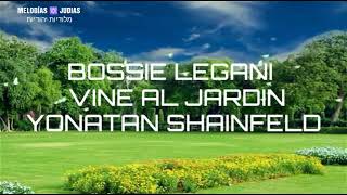 Bossie Legani  Vine Al Jardín  Yonatan Shainfeld  באתי לגני  יונתן שיינפלד [upl. by Seira315]