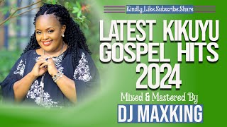 LATEST KIKUYU GOSPEL MIX 2024  DJ MAXKING  RUTH WA MUM  MIRIAM WAMUTHUNGU  SIR JAMES [upl. by Xonel]