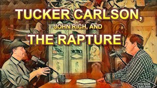 Tucker Carlson John Rich and the Rapture [upl. by Benjy117]