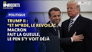 TRUMP II  quotET MRDE LE REVOILÀquot MACRON FAIT LA GUEULE LE PEN S’Y VOIT DÉJÀ [upl. by Viki]