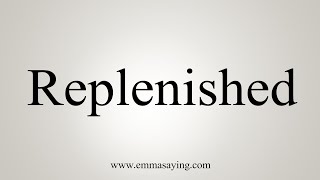 How To Say Replenished [upl. by Baldwin]