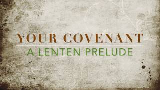 Your Covenant A Lenten Prelude [upl. by Ientruoc326]